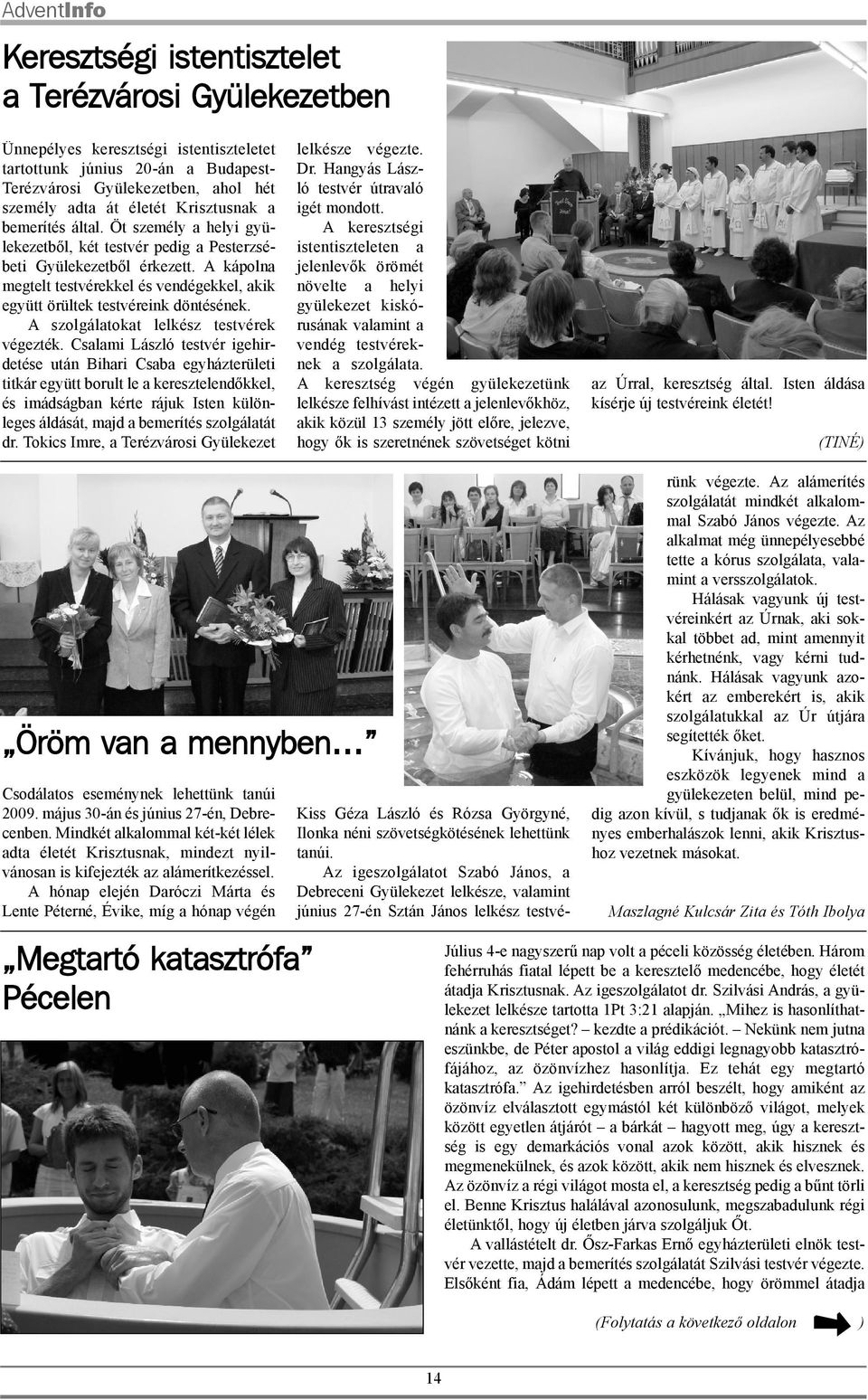 A kápolna megtelt testvérekkel és vendégekkel, akik együtt örültek testvéreink döntésének. A szolgálatokat lelkész testvérek végezték.