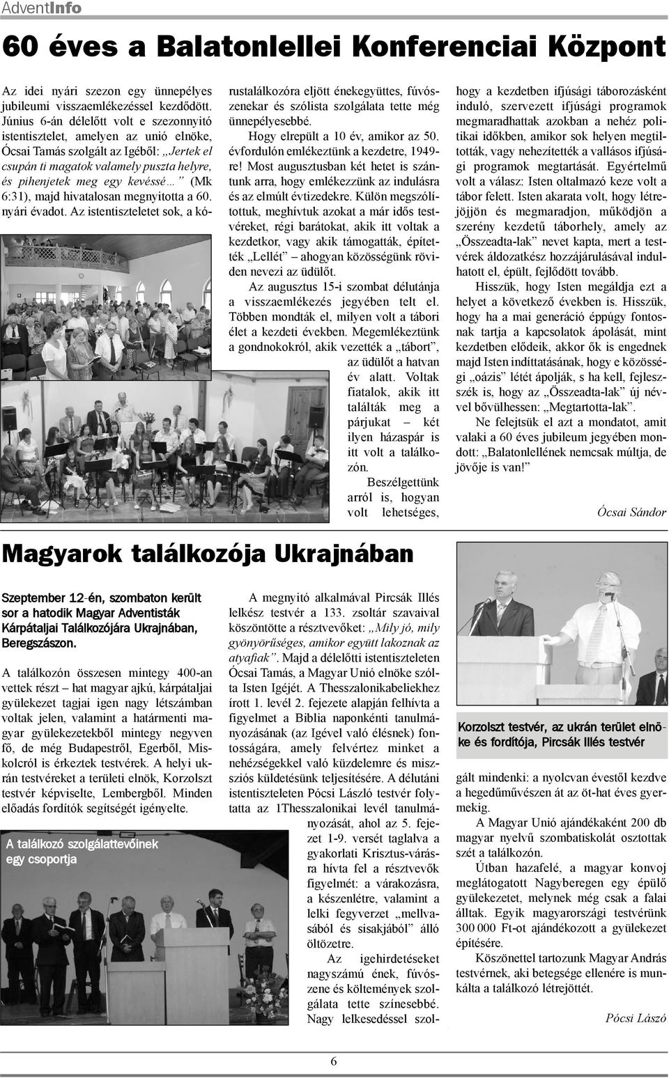 6:31), majd hivatalosan megnyitotta a 60. nyári évadot. Az istentiszteletet sok, a kórustalálkozóra eljött énekegyüttes, fúvószenekar és szólista szolgálata tette még ünnepélyesebbé.