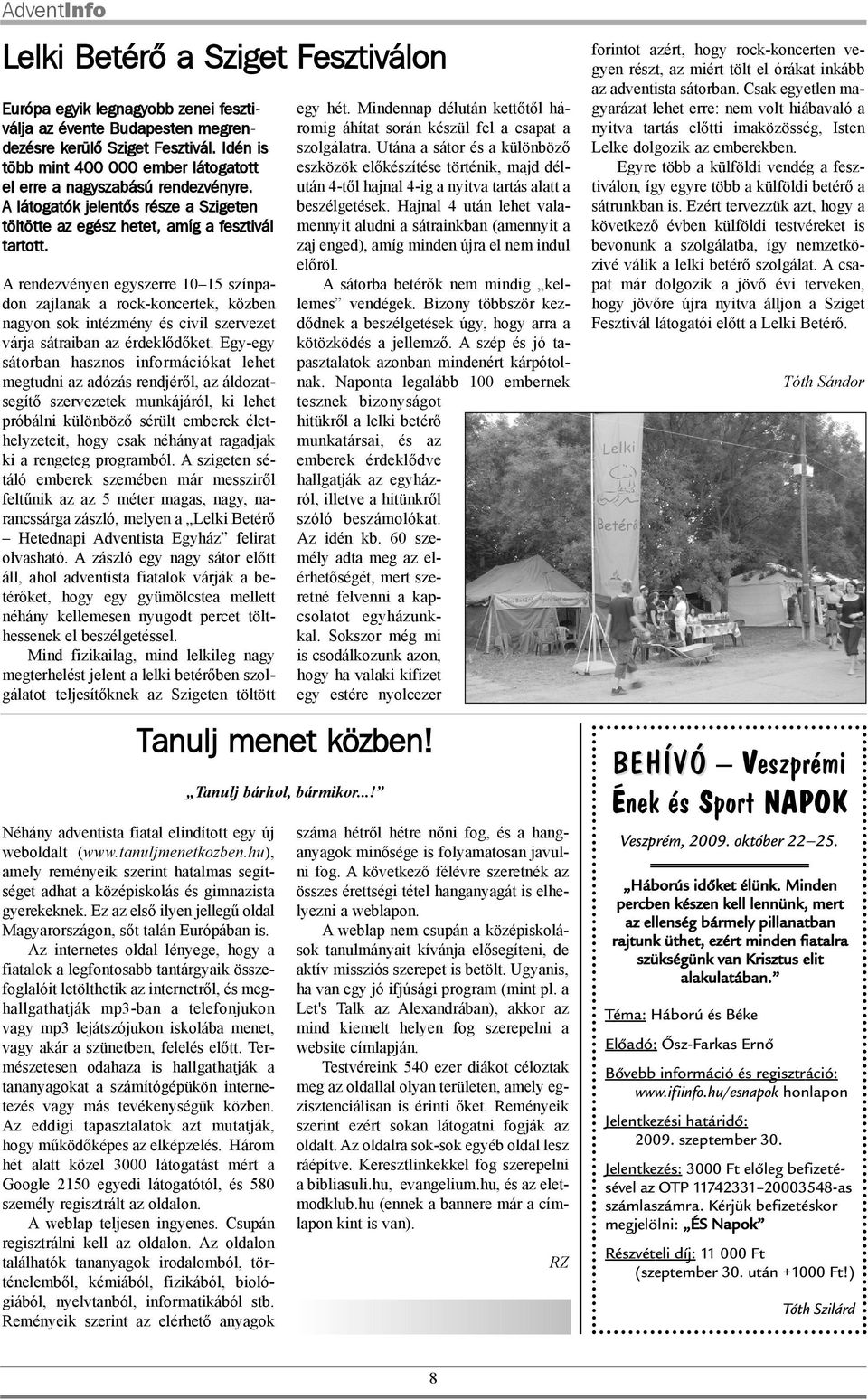 A rendezvényen egyszerre 10 15 színpadon zajlanak a rock-koncertek, közben nagyon sok intézmény és civil szervezet várja sátraiban az érdeklõdõket.