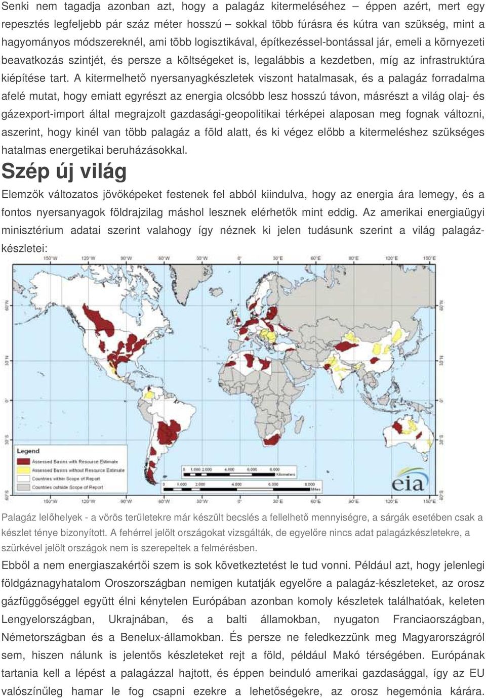 A kitermelhető nyersanyagkészletek viszont hatalmasak, és a palagáz forradalma afelé mutat, hogy emiatt egyrészt az energia olcsóbb lesz hosszú távon, másrészt a világ olaj- és gázexport-import által