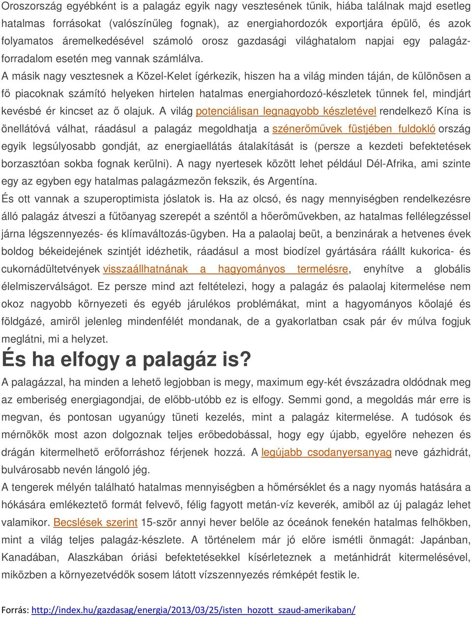 A másik nagy vesztesnek a Közel-Kelet ígérkezik, hiszen ha a világ minden táján, de különösen a fő piacoknak számító helyeken hirtelen hatalmas energiahordozó-készletek tűnnek fel, mindjárt kevésbé