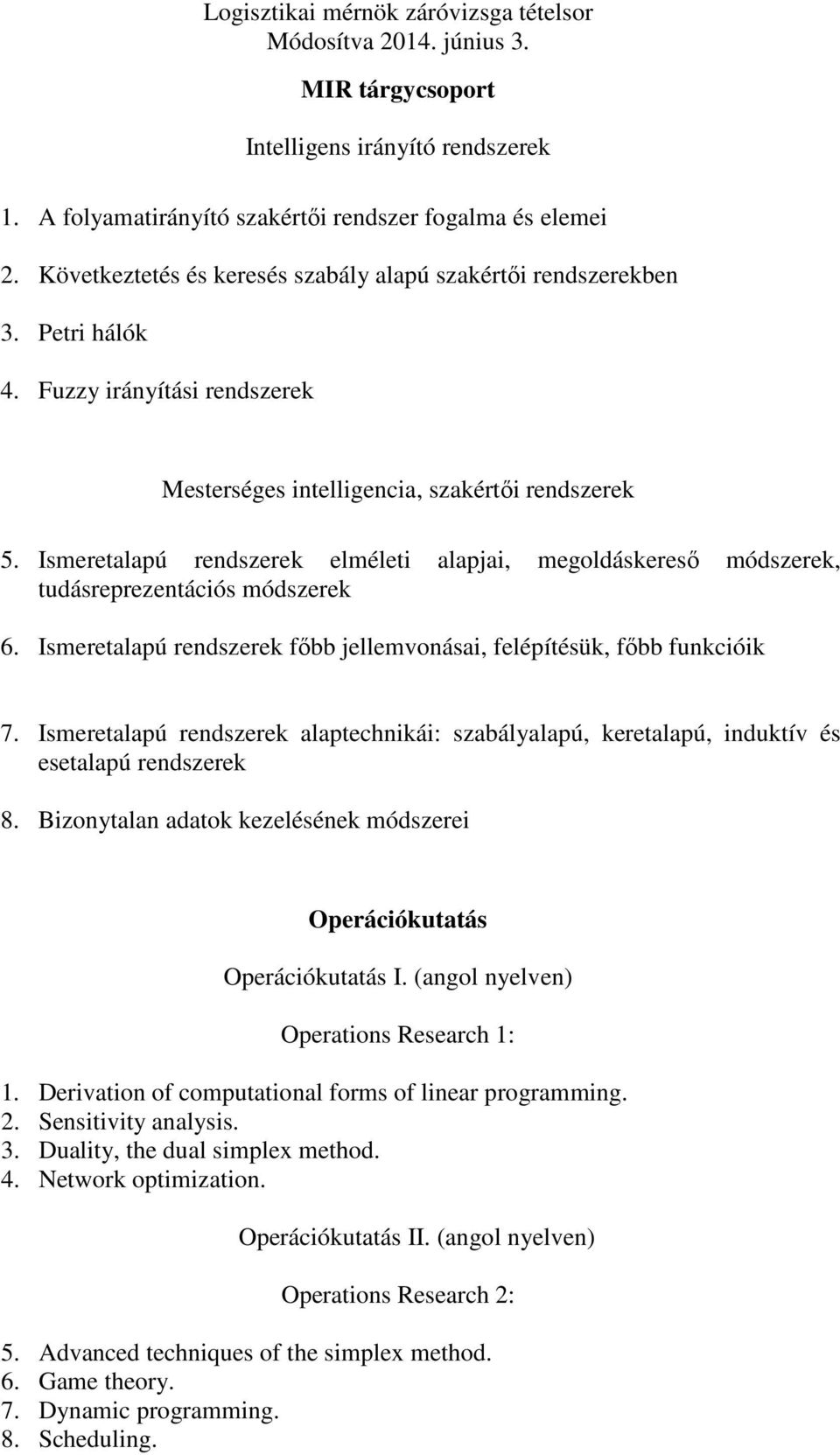 Ismeretalapú rendszerek fıbb jellemvonásai, felépítésük, fıbb funkcióik 7. Ismeretalapú rendszerek alaptechnikái: szabályalapú, keretalapú, induktív és esetalapú rendszerek 8.