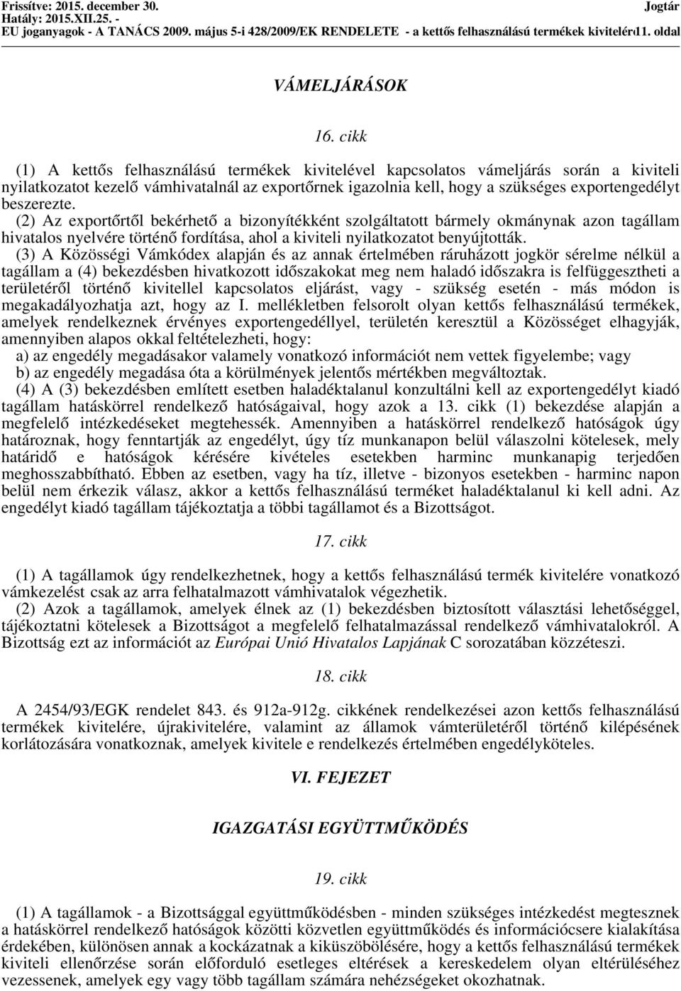 beszerezte. (2) Az exportőrtől bekérhető a bizonyítékként szolgáltatott bármely okmánynak azon tagállam hivatalos nyelvére történő fordítása, ahol a kiviteli nyilatkozatot benyújtották.