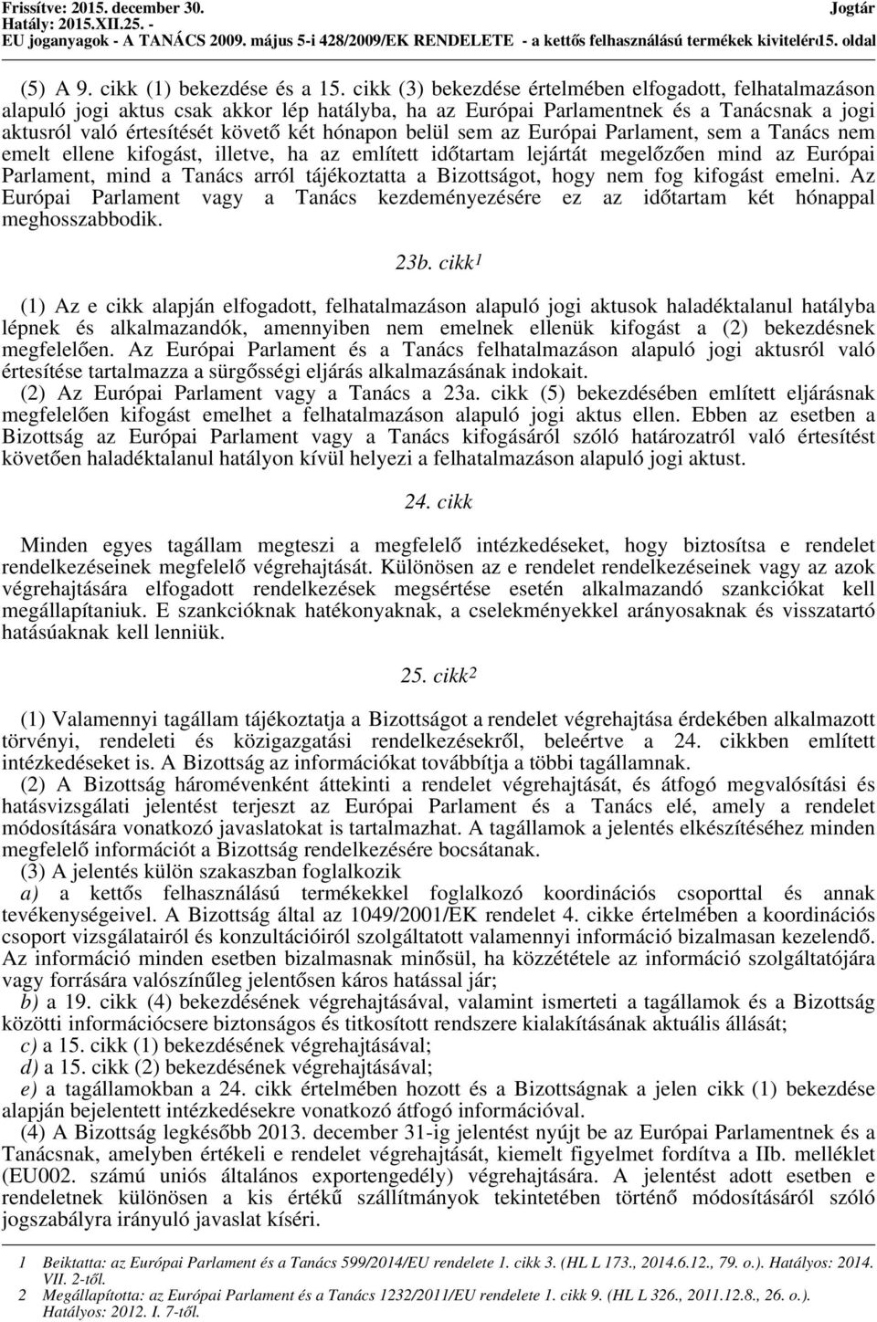 belül sem az Európai Parlament, sem a Tanács nem emelt ellene kifogást, illetve, ha az említett időtartam lejártát megelőzően mind az Európai Parlament, mind a Tanács arról tájékoztatta a