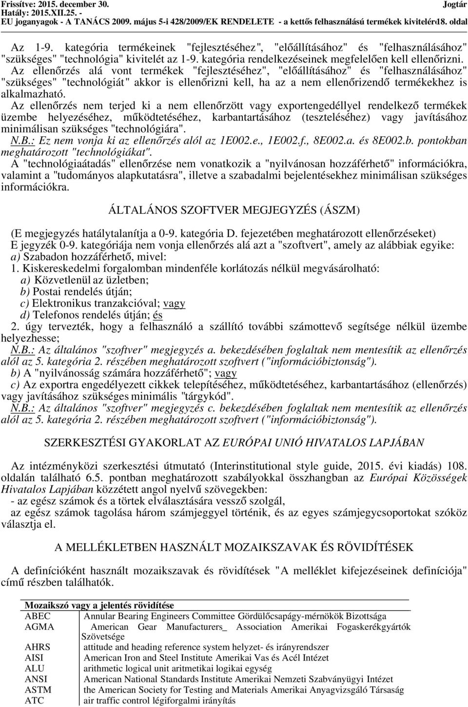 Az ellenőrzés alá vont termékek "fejlesztéséhez", "előállításához" és "felhasználásához" "szükséges" "technológiát" akkor is ellenőrizni kell, ha az a nem ellenőrizendő termékekhez is alkalmazható.