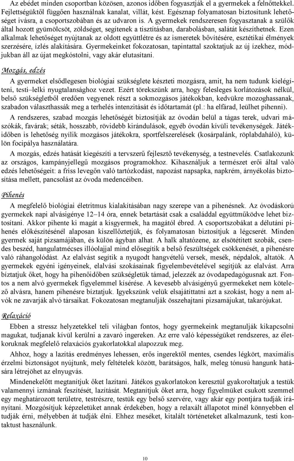 A gyermekek rendszeresen fogyasztanak a szülők által hozott gyümölcsöt, zöldséget, segítenek a tisztításban, darabolásban, salátát készíthetnek.