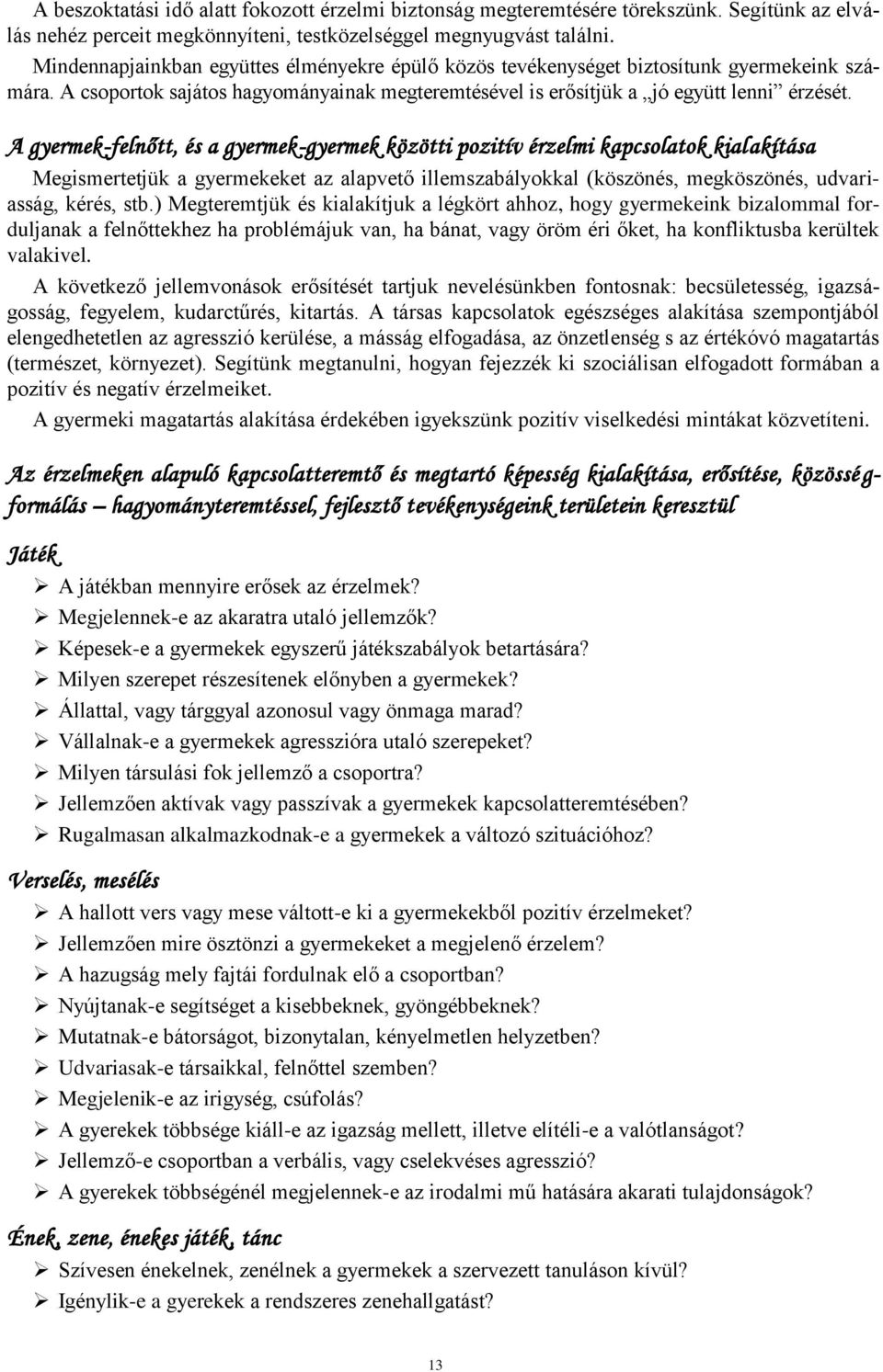 A gyermek-felnőtt, és a gyermek-gyermek közötti pozitív érzelmi kapcsolatok kialakítása Megismertetjük a gyermekeket az alapvető illemszabályokkal (köszönés, megköszönés, udvariasság, kérés, stb.