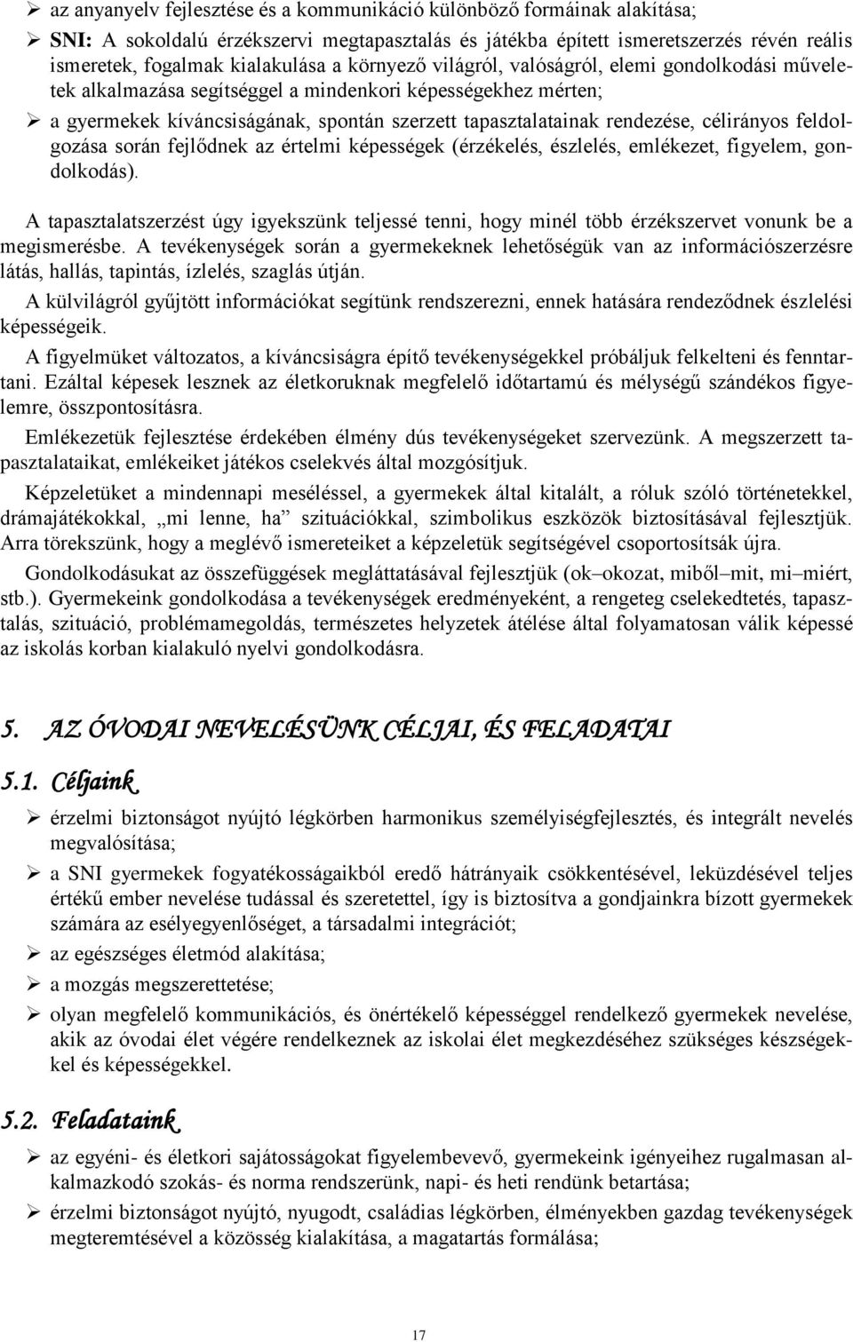 célirányos feldolgozása során fejlődnek az értelmi képességek (érzékelés, észlelés, emlékezet, figyelem, gondolkodás).