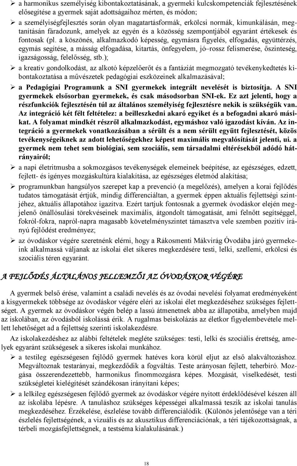 a köszönés, alkalmazkodó képesség, egymásra figyelés, elfogadás, együttérzés, egymás segítése, a másság elfogadása, kitartás, önfegyelem, jó rossz felismerése, őszinteség, igazságosság, felelősség,