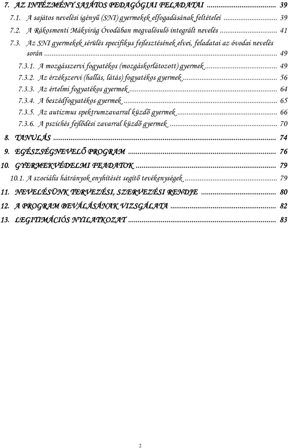 Az érzékszervi (hallás, látás) fogyatékos gyermek... 56 7.3.3. Az értelmi fogyatékos gyermek... 64 7.3.4. A beszédfogyatékos gyermek... 65 7.3.5. Az autizmus spektrumzavarral küzdő gyermek... 66 7.3.6. A pszichés fejlődési zavarral küzdő gyermek.