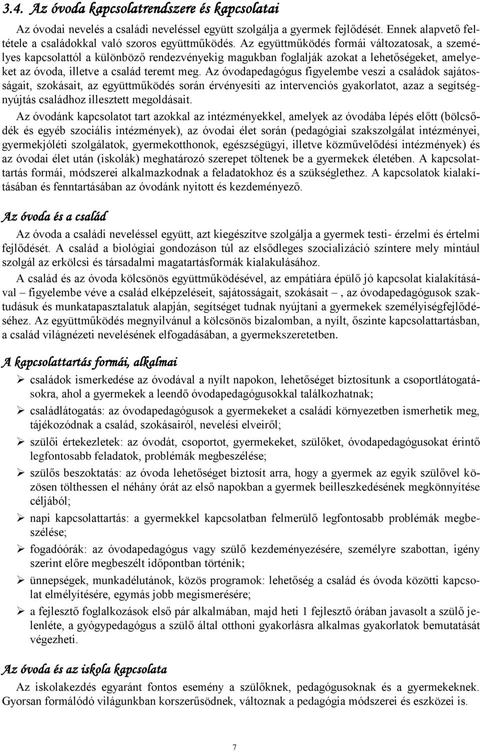 Az óvodapedagógus figyelembe veszi a családok sajátosságait, szokásait, az együttműködés során érvényesíti az intervenciós gyakorlatot, azaz a segítségnyújtás családhoz illesztett megoldásait.