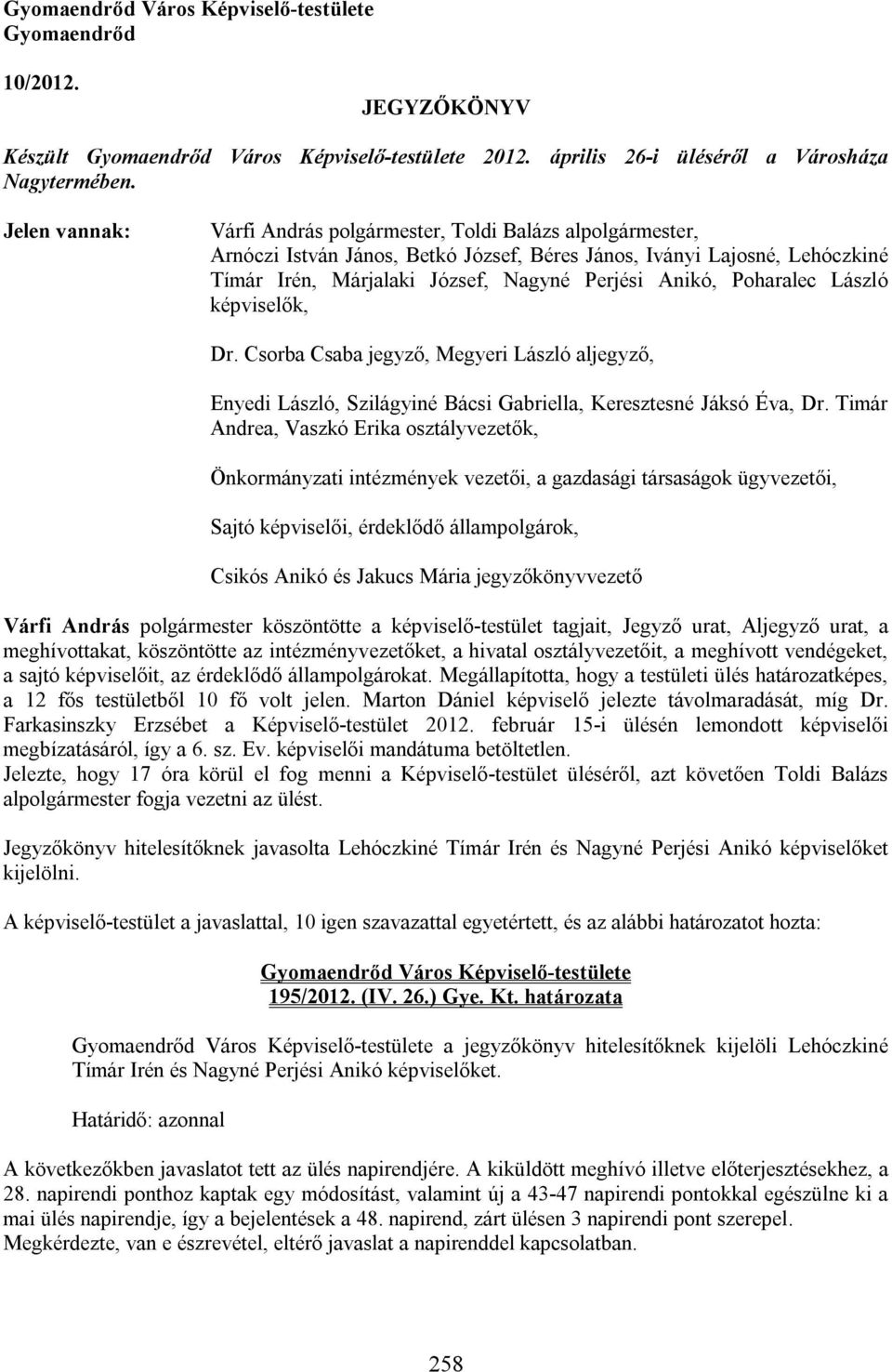 Poharalec László képviselők, Dr. Csorba Csaba jegyző, Megyeri László aljegyző, Enyedi László, Szilágyiné Bácsi Gabriella, Keresztesné Jáksó Éva, Dr.