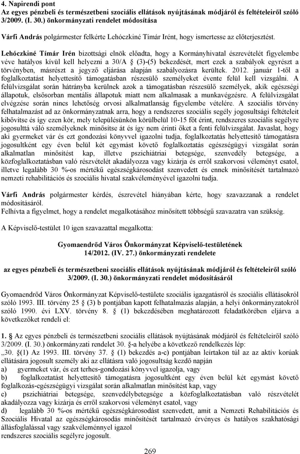 Lehóczkiné Tímár Irén bizottsági elnök előadta, hogy a Kormányhivatal észrevételét figyelembe véve hatályos kívül kell helyezni a 30/A (3)-(5) bekezdését, mert ezek a szabályok egyrészt a törvényben,