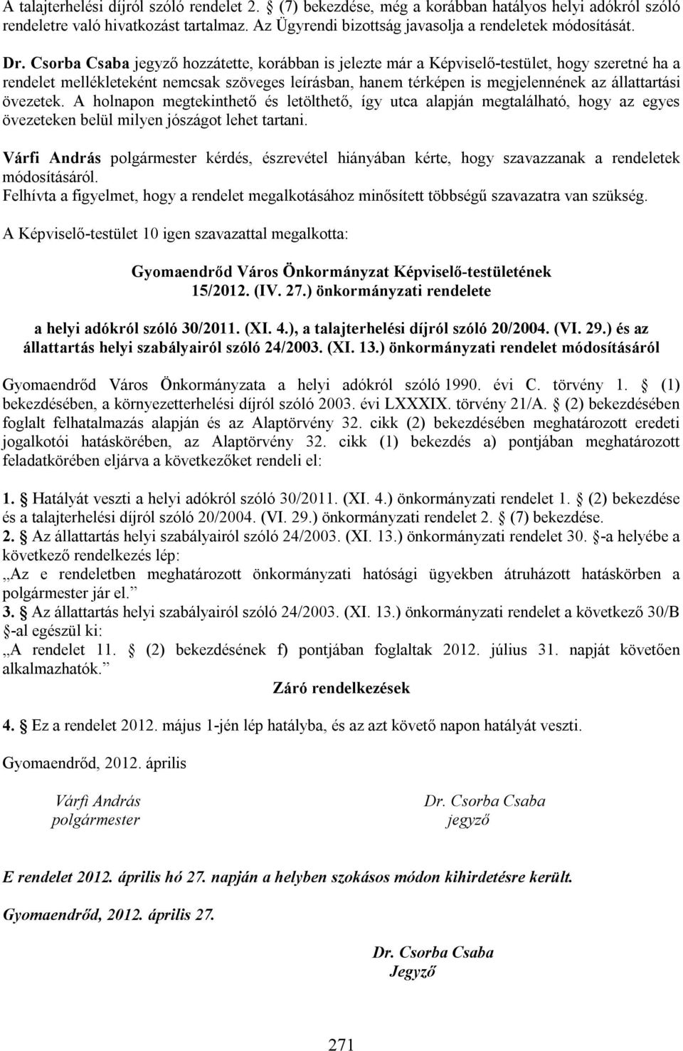 állattartási övezetek. A holnapon megtekinthető és letölthető, így utca alapján megtalálható, hogy az egyes övezeteken belül milyen jószágot lehet tartani.