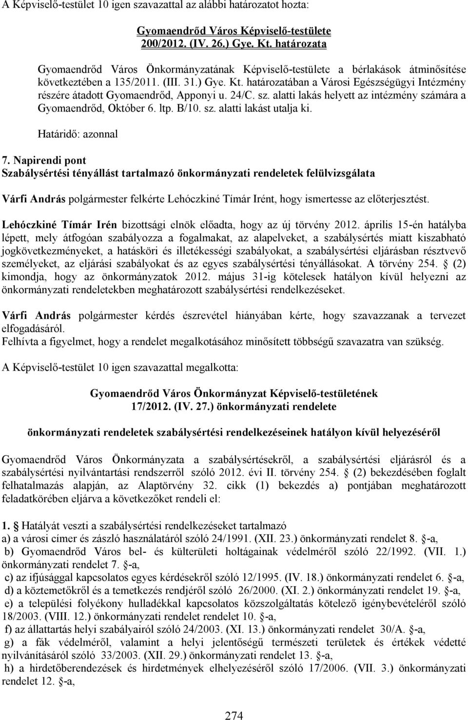 határozatában a Városi Egészségügyi Intézmény részére átadott Gyomaendrőd, Apponyi u. 24/C. sz. alatti lakás helyett az intézmény számára a Gyomaendrőd, Október 6. ltp. B/10. sz. alatti lakást utalja ki.