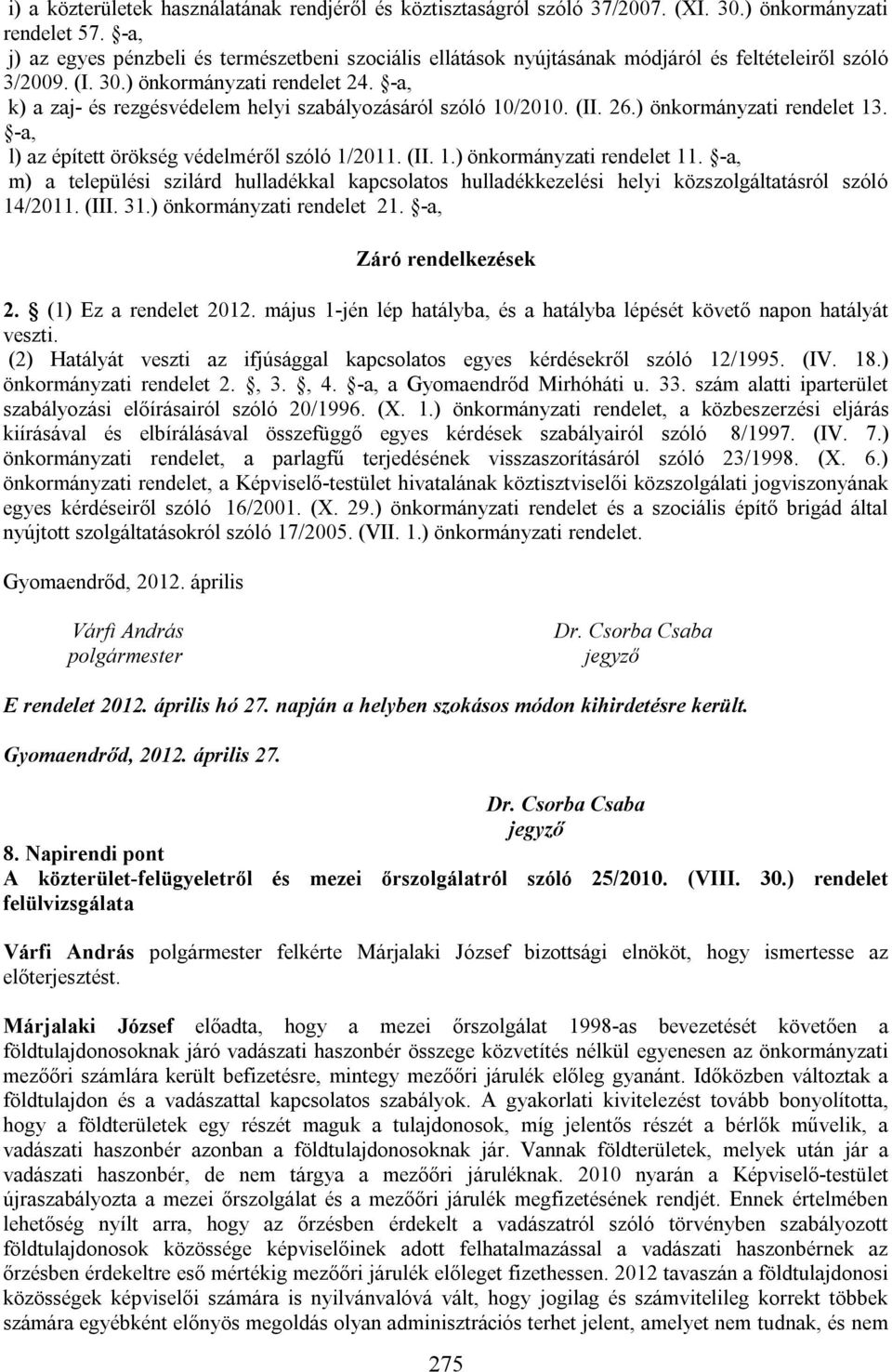 -a, k) a zaj- és rezgésvédelem helyi szabályozásáról szóló 10/2010. (II. 26.) önkormányzati rendelet 13. -a, l) az épített örökség védelméről szóló 1/2011. (II. 1.) önkormányzati rendelet 11.