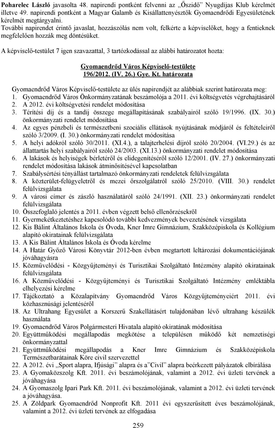 További napirendet érintő javaslat, hozzászólás nem volt, felkérte a képviselőket, hogy a fentieknek megfelelően hozzák meg döntésüket.