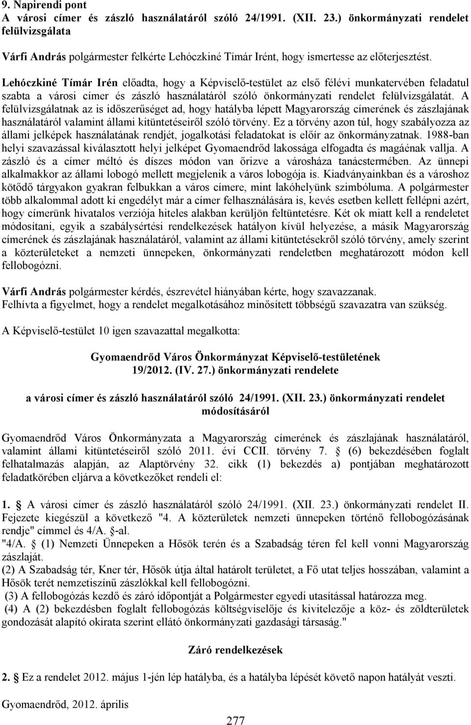 Lehóczkiné Tímár Irén előadta, hogy a Képviselő-testület az első félévi munkatervében feladatul szabta a városi címer és zászló használatáról szóló önkormányzati rendelet felülvizsgálatát.