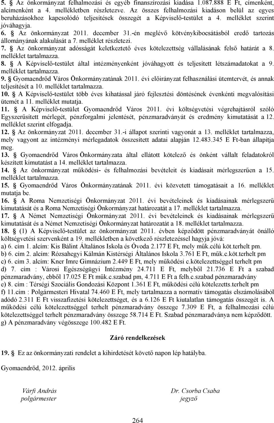 -én meglévő kötvénykibocsátásból eredő tartozás állományának alakulását a 7. melléklet részletezi. 7. Az önkormányzat adósságát keletkeztető éves kötelezettség vállalásának felső határát a 8.