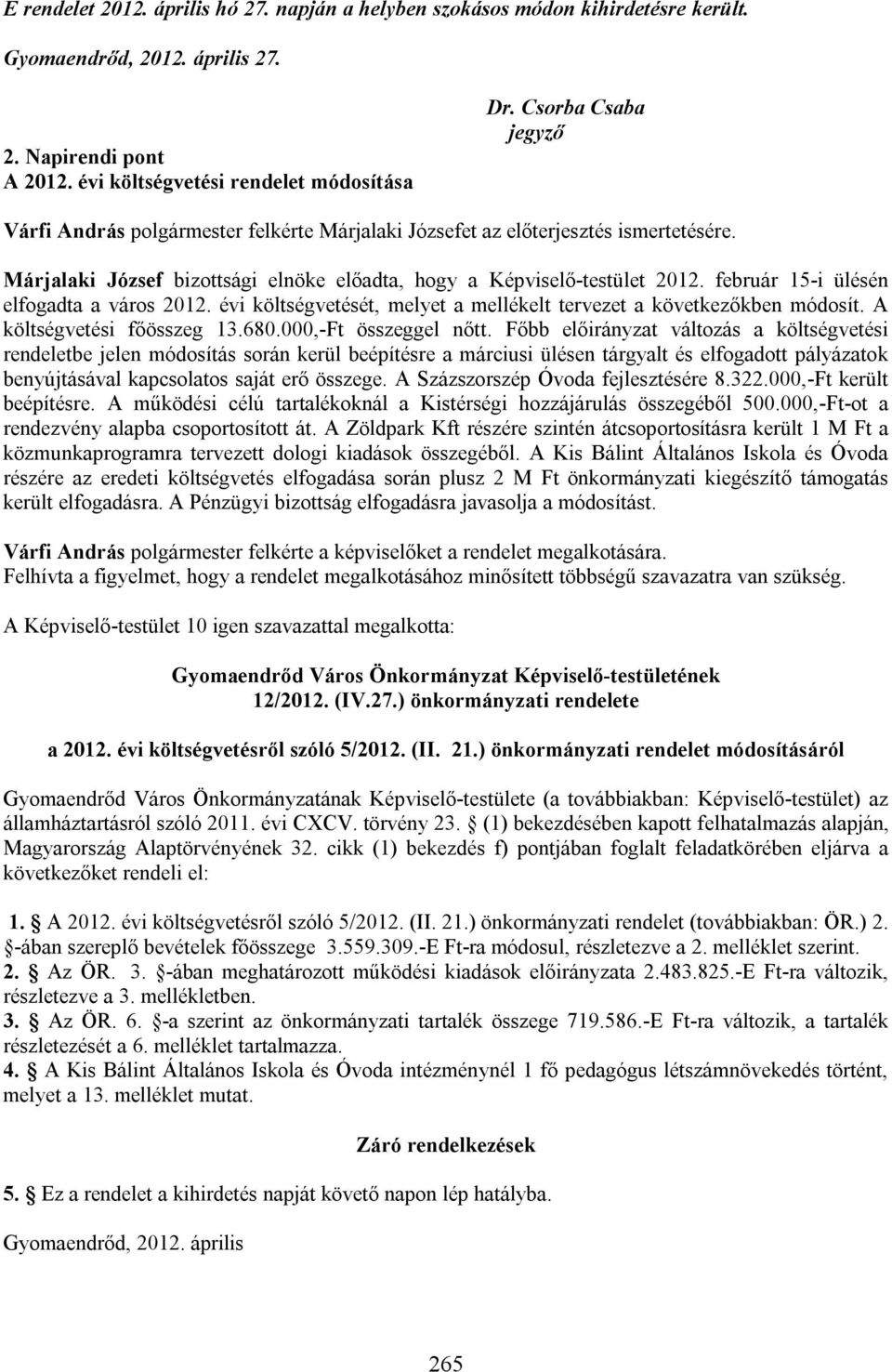 február 15-i ülésén elfogadta a város 2012. évi költségvetését, melyet a mellékelt tervezet a következőkben módosít. A költségvetési főösszeg 13.680.000,-Ft összeggel nőtt.