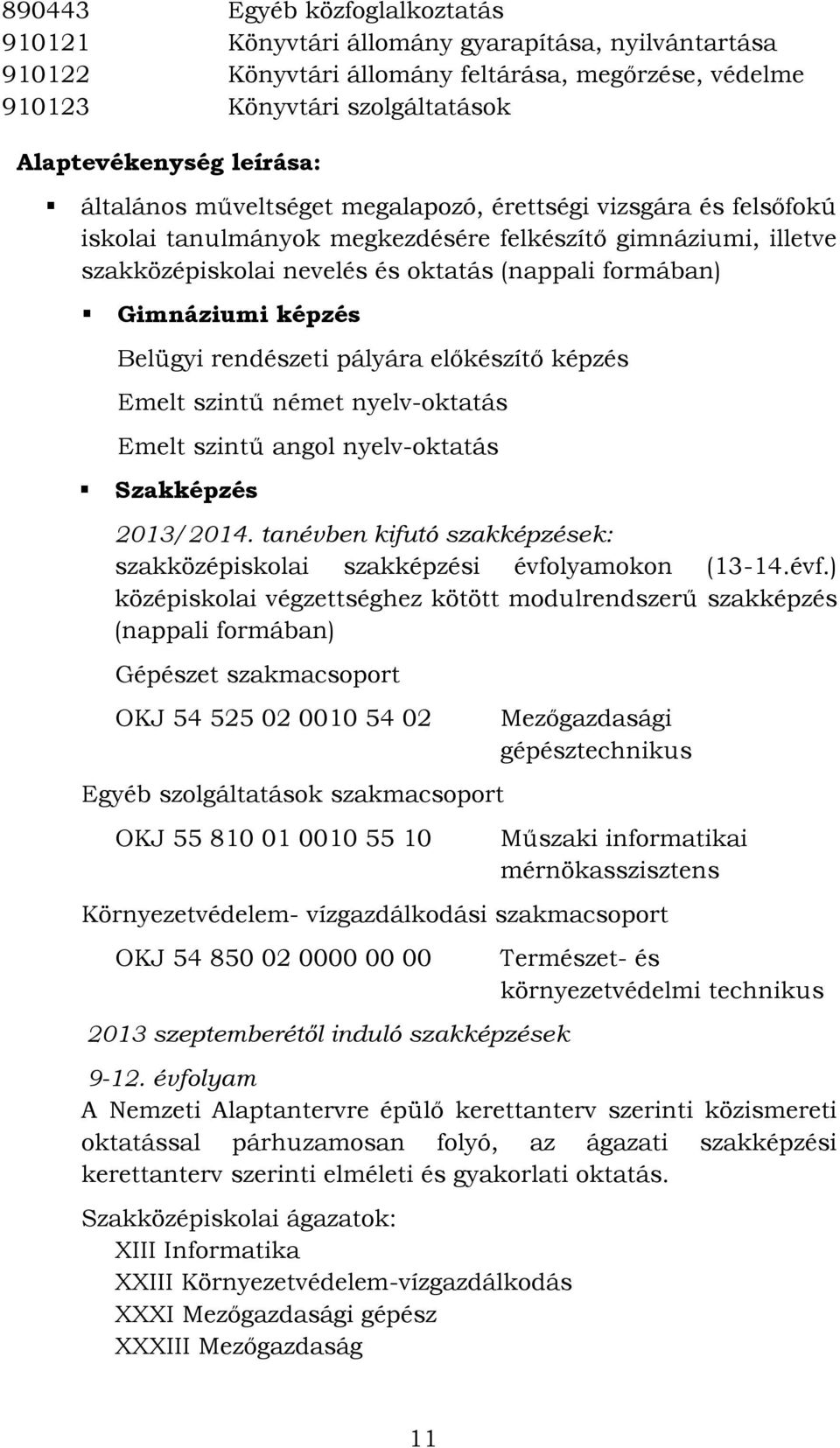 képzés Belügyi rendészeti pályára előkészítő képzés Emelt szintű német nyelv-oktatás Emelt szintű angol nyelv-oktatás Szakképzés 2013/2014.