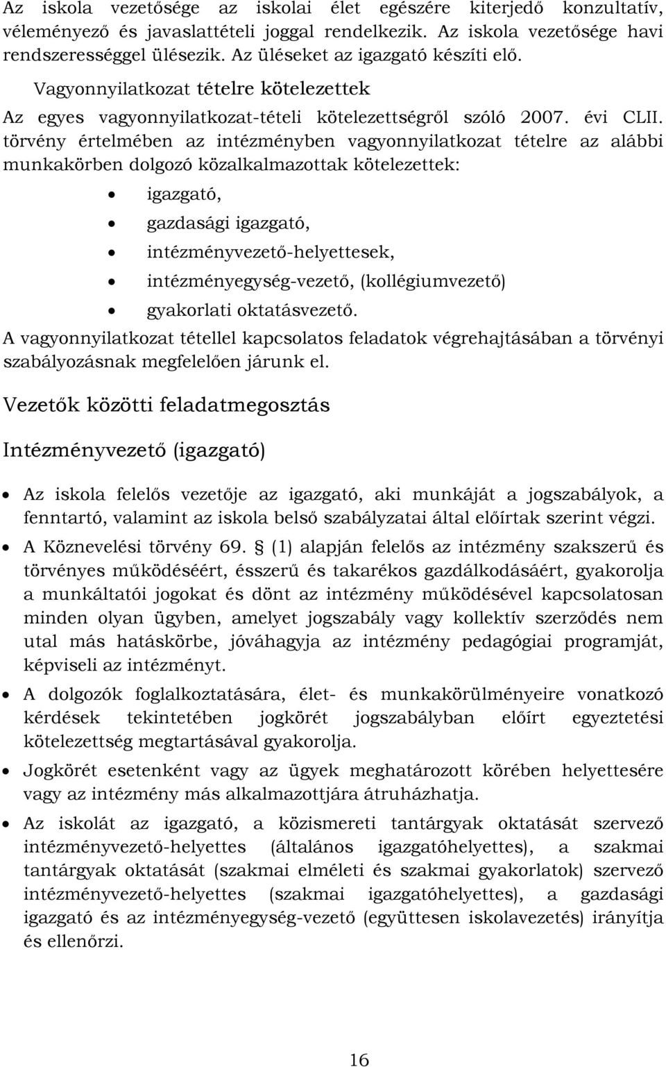 törvény értelmében az intézményben vagyonnyilatkozat tételre az alábbi munkakörben dolgozó közalkalmazottak kötelezettek: igazgató, gazdasági igazgató, intézményvezető-helyettesek,