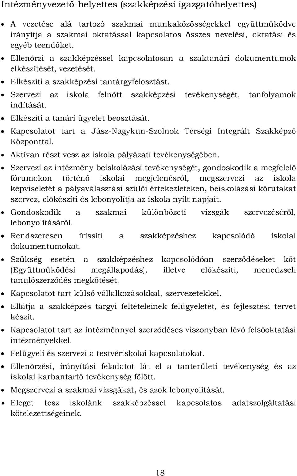 Szervezi az iskola felnőtt szakképzési tevékenységét, tanfolyamok indítását. Elkészíti a tanári ügyelet beosztását. Kapcsolatot tart a Jász-Nagykun-Szolnok Térségi Integrált Szakképző Központtal.