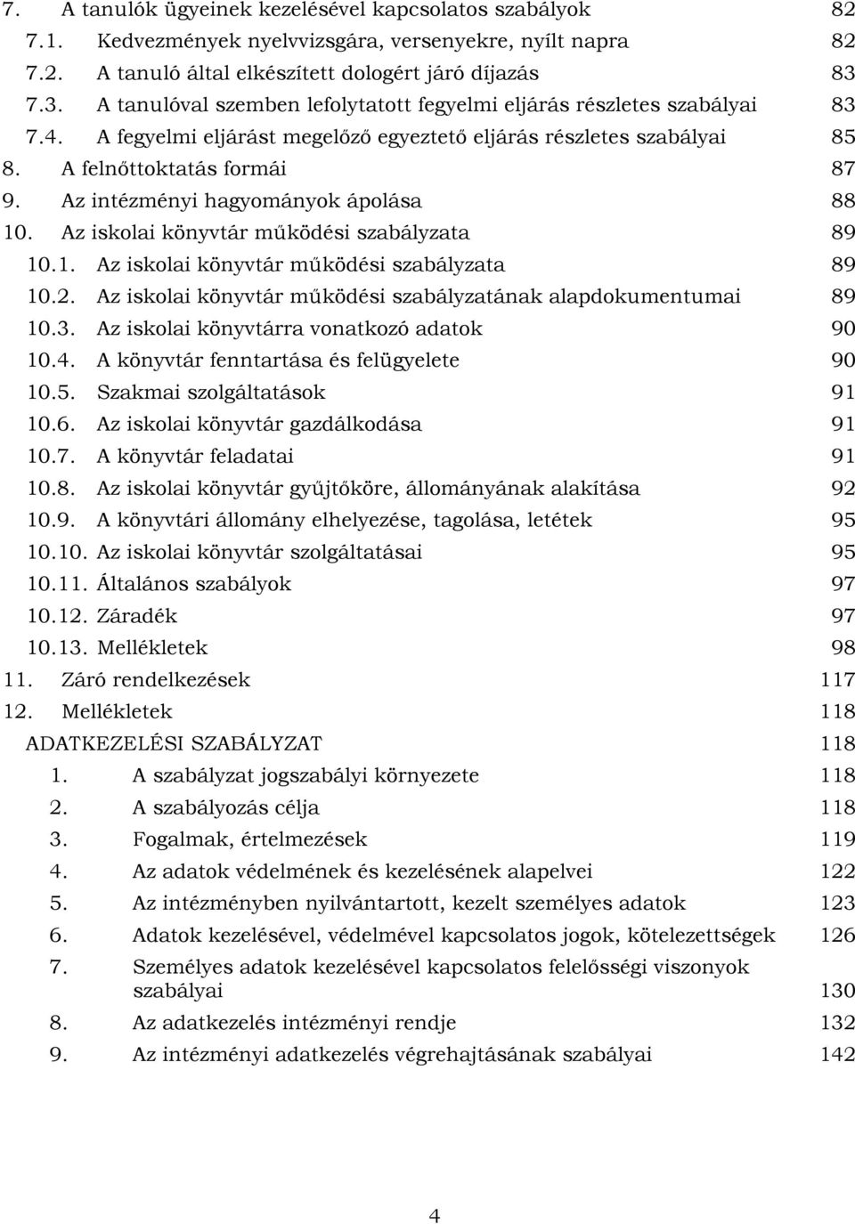 Az intézményi hagyományok ápolása 88 10. Az iskolai könyvtár működési szabályzata 89 10.1. Az iskolai könyvtár működési szabályzata 89 10.2.