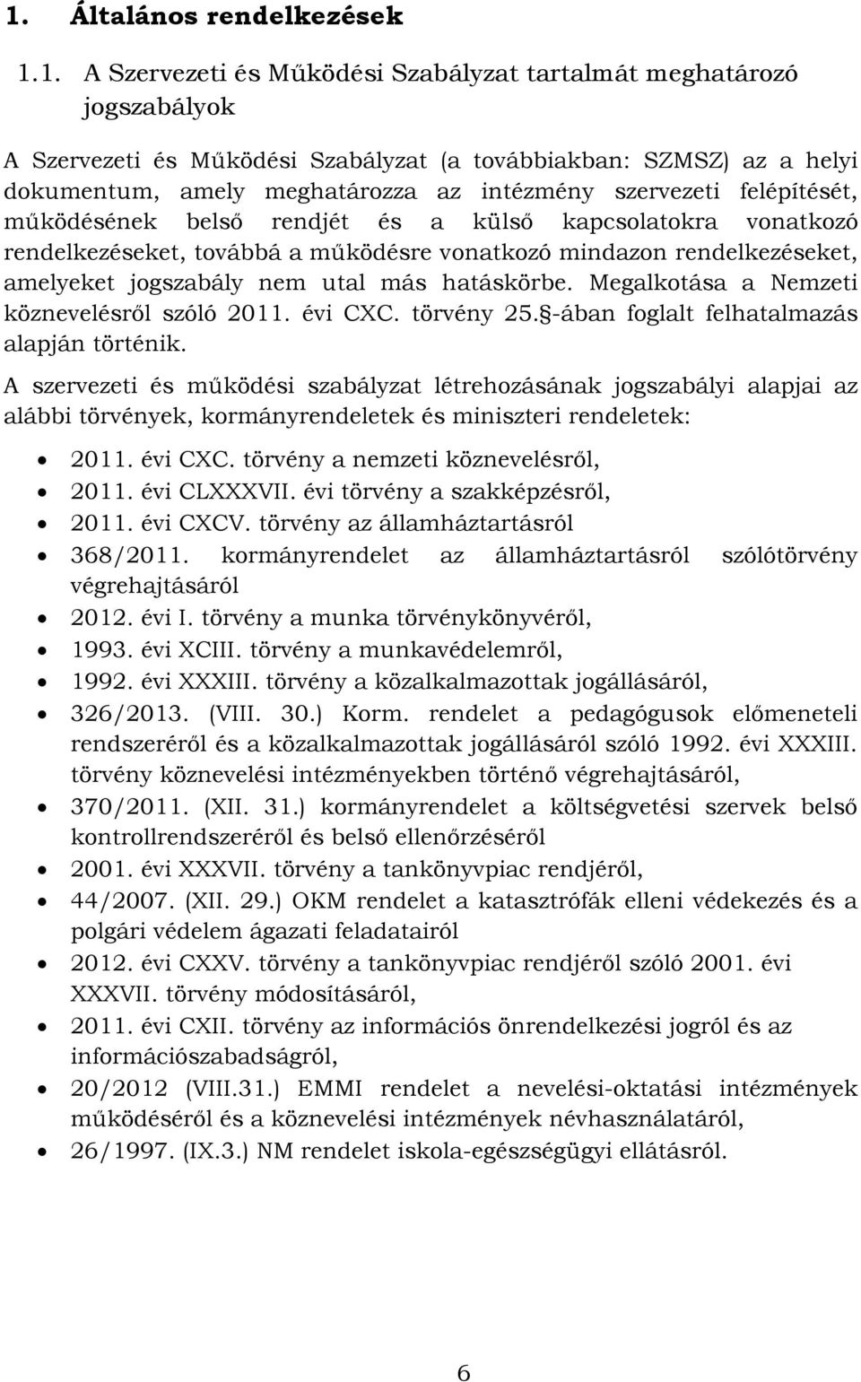 jogszabály nem utal más hatáskörbe. Megalkotása a Nemzeti köznevelésről szóló 2011. évi CXC. törvény 25. -ában foglalt felhatalmazás alapján történik.