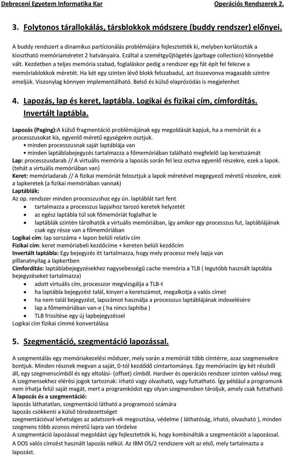 Ezáltal a szemétgyűjtögetés (garbage collection) könnyebbé vált. Kezdetben a teljes memória szabad, foglaláskor pedig a rendszer egy fát épít fel felezve a memóriablokkok méretét.