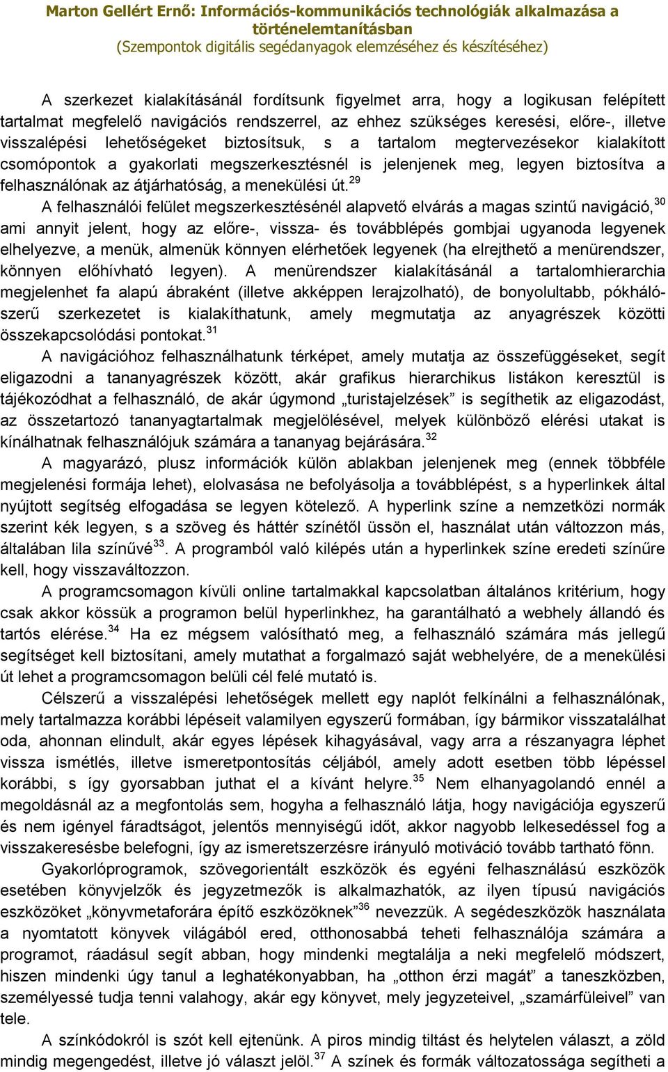 29 A felhasználói felület megszerkesztésénél alapvető elvárás a magas szintű navigáció, 30 ami annyit jelent, hogy az előre-, vissza- és továbblépés gombjai ugyanoda legyenek elhelyezve, a menük,