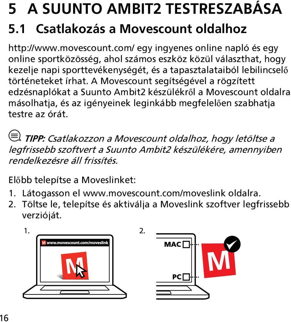 A Movescount segítségével a rögzített edzésnaplókat a Suunto Ambit2 készülékről a Movescount oldalra másolhatja, és az igényeinek leginkább megfelelően szabhatja testre az órát.