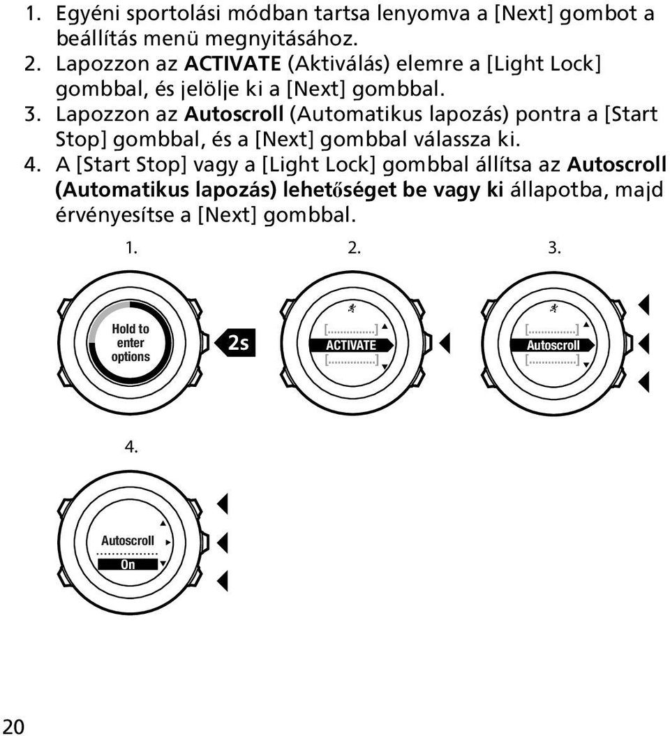 Lapozzon az Autoscroll (Automatikus lapozás) pontra a [Start Stop] gombbal, és a [Next] gombbal válassza ki. 4.