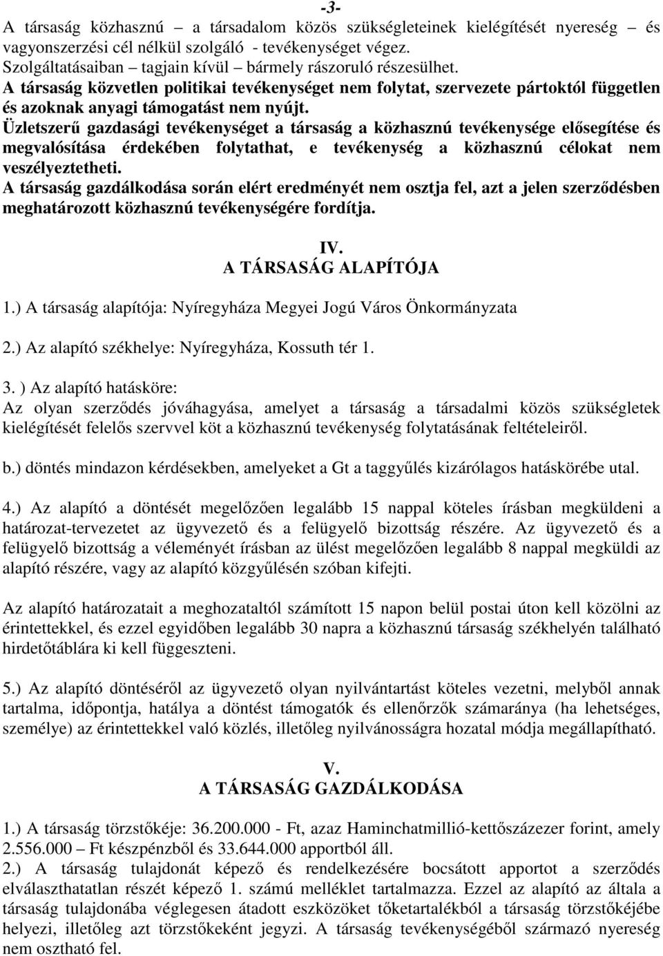 Üzletszerű gazdasági tevékenységet a társaság a közhasznú tevékenysége elősegítése és megvalósítása érdekében folytathat, e tevékenység a közhasznú célokat nem veszélyeztetheti.