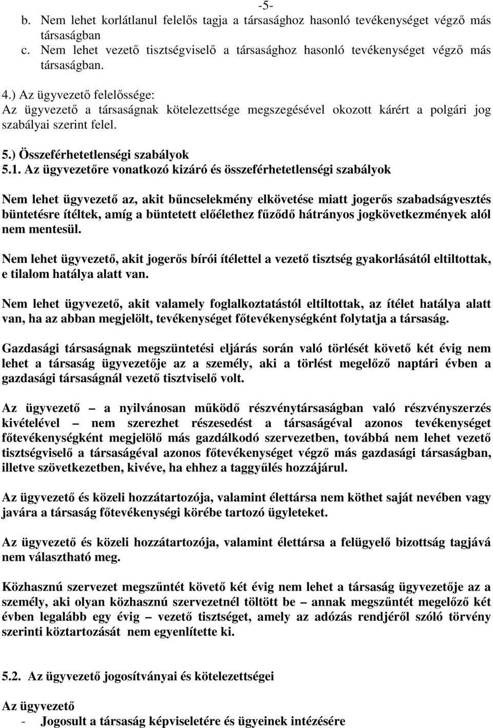 Az ügyvezetőre vonatkozó kizáró és összeférhetetlenségi szabályok Nem lehet ügyvezető az, akit bűncselekmény elkövetése miatt jogerős szabadságvesztés büntetésre ítéltek, amíg a büntetett előélethez