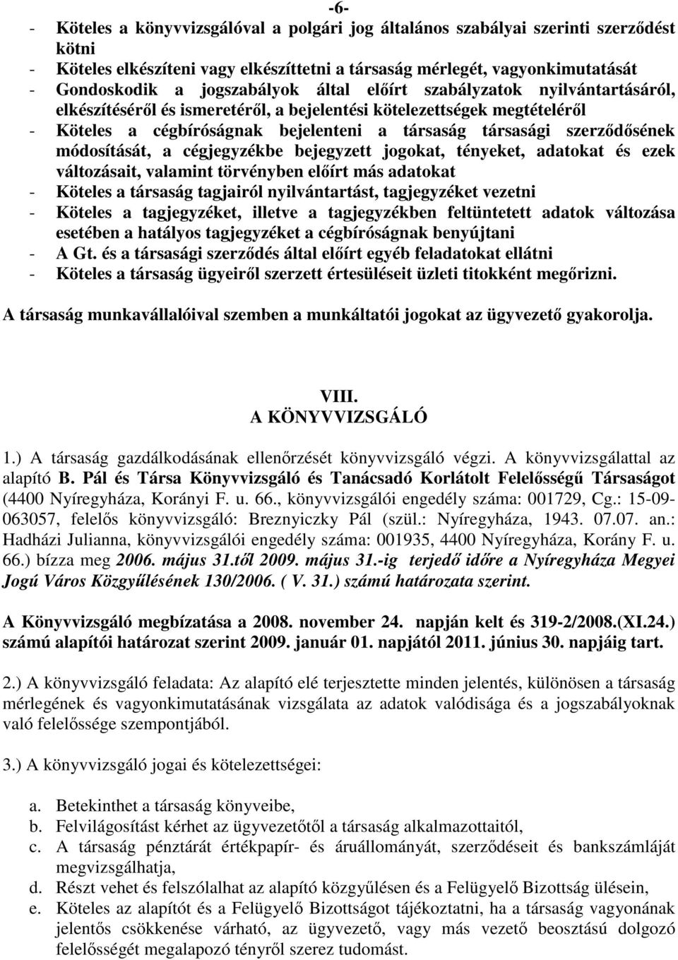 szerződősének módosítását, a cégjegyzékbe bejegyzett jogokat, tényeket, adatokat és ezek változásait, valamint törvényben előírt más adatokat - Köteles a társaság tagjairól nyilvántartást,