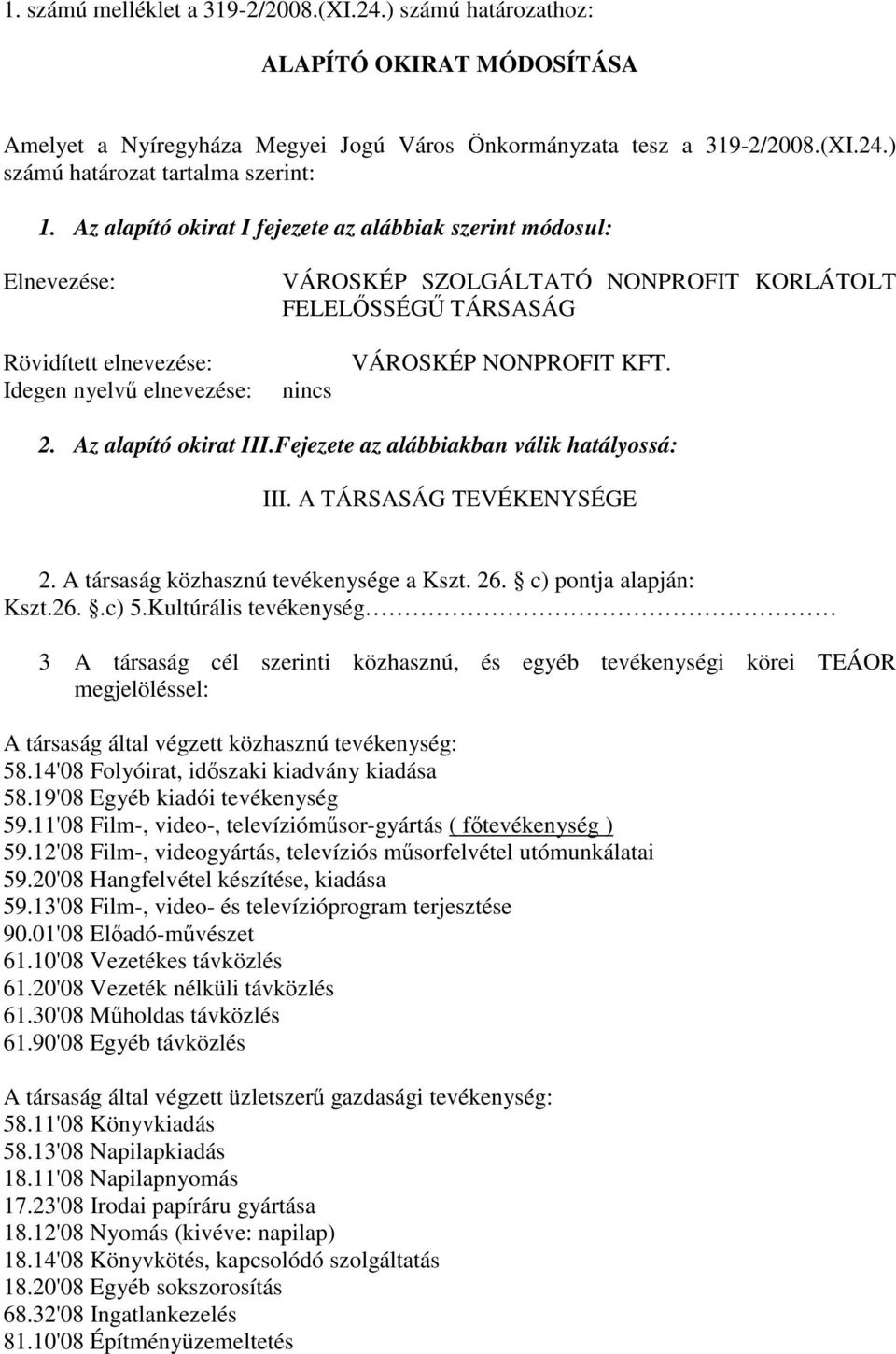 NONPROFIT KFT. 2. Az alapító okirat III.Fejezete az alábbiakban válik hatályossá: III. A TÁRSASÁG TEVÉKENYSÉGE 2. A társaság közhasznú tevékenysége a Kszt. 26. c) pontja alapján: Kszt.26..c) 5.