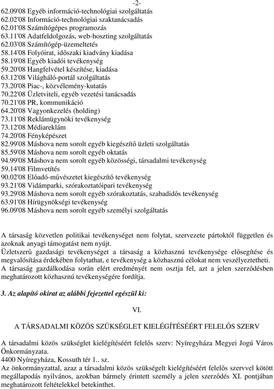 20'08 Piac-, közvélemény-kutatás 70.22'08 Üzletviteli, egyéb vezetési tanácsadás 70.21'08 PR, kommunikáció 64.20'08 Vagyonkezelés (holding) 73.11'08 Reklámügynöki tevékenység 73.12'08 Médiareklám 74.