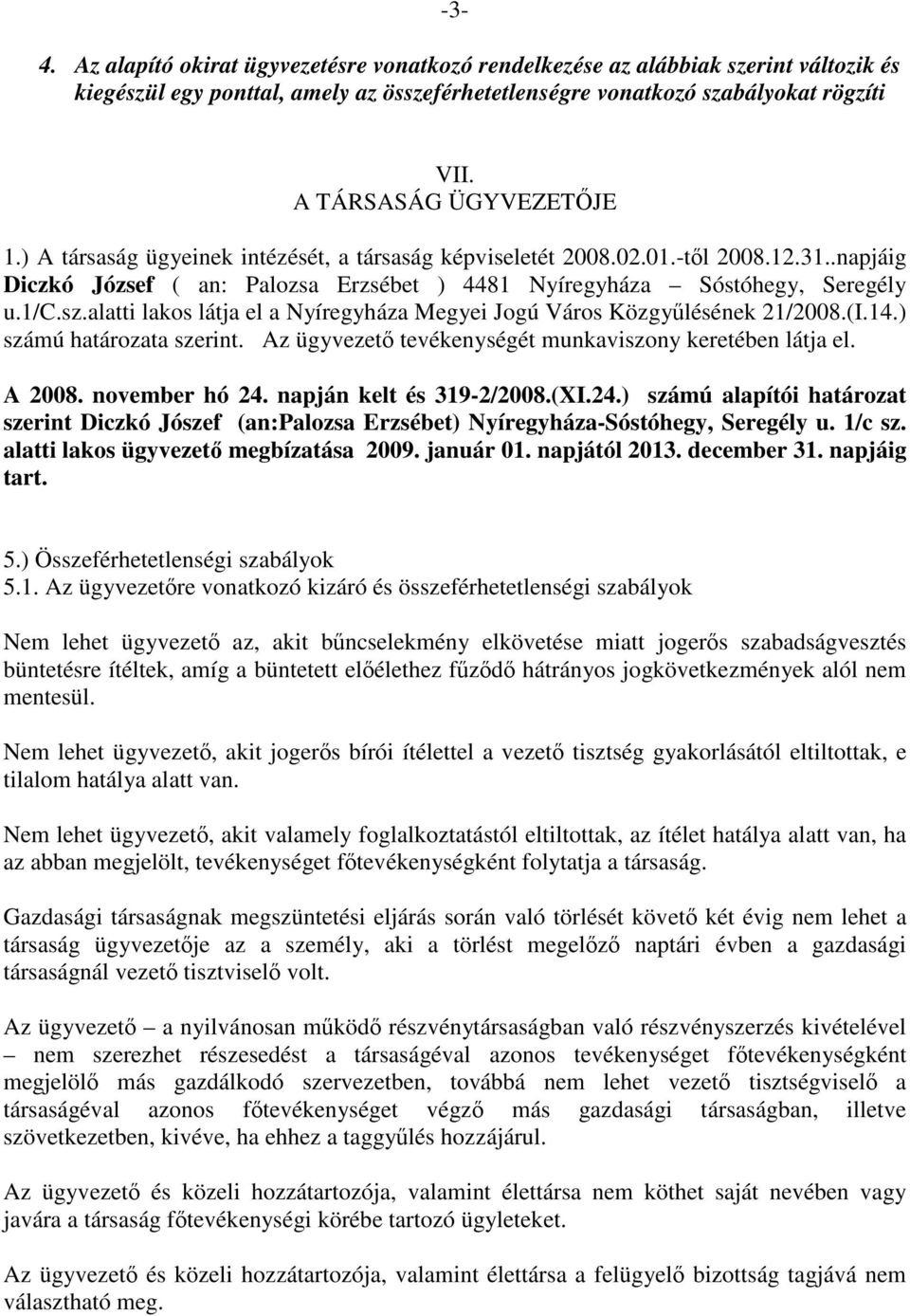 sz.alatti lakos látja el a Nyíregyháza Megyei Jogú Város Közgyűlésének 21/2008.(I.14.) számú határozata szerint. Az ügyvezető tevékenységét munkaviszony keretében látja el. A 2008. november hó 24.