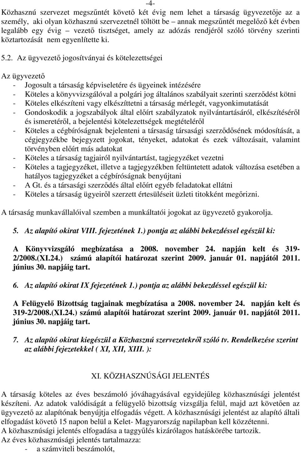 Az ügyvezető jogosítványai és kötelezettségei Az ügyvezető - Jogosult a társaság képviseletére és ügyeinek intézésére - Köteles a könyvvizsgálóval a polgári jog általános szabályait szerinti