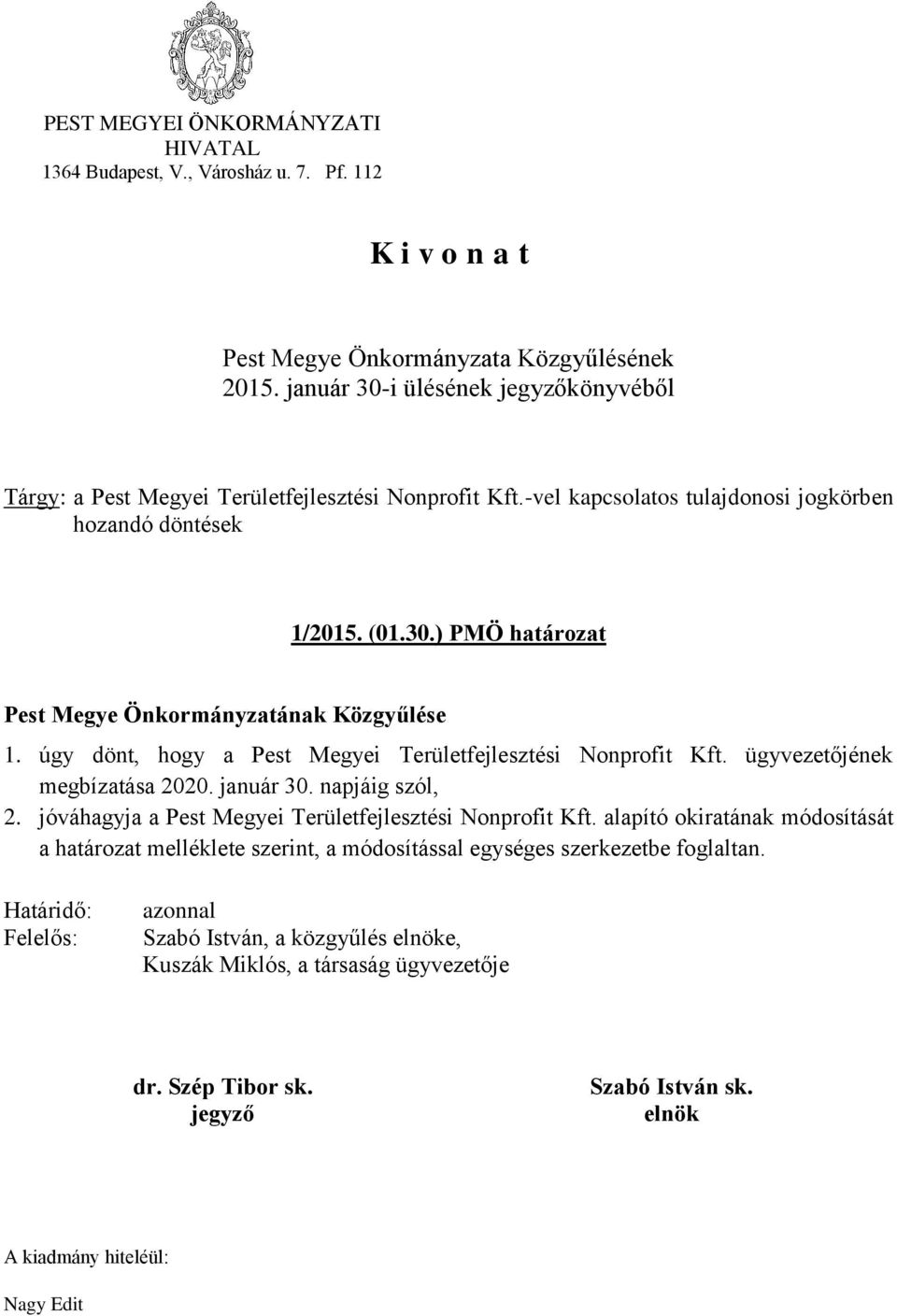 úgy dönt, hogy a Pest Megyei Területfejlesztési Nonprofit Kft. ügyvezetőjének megbízatása 2020. január 30. napjáig szól, 2. jóváhagyja a Pest Megyei Területfejlesztési Nonprofit Kft.