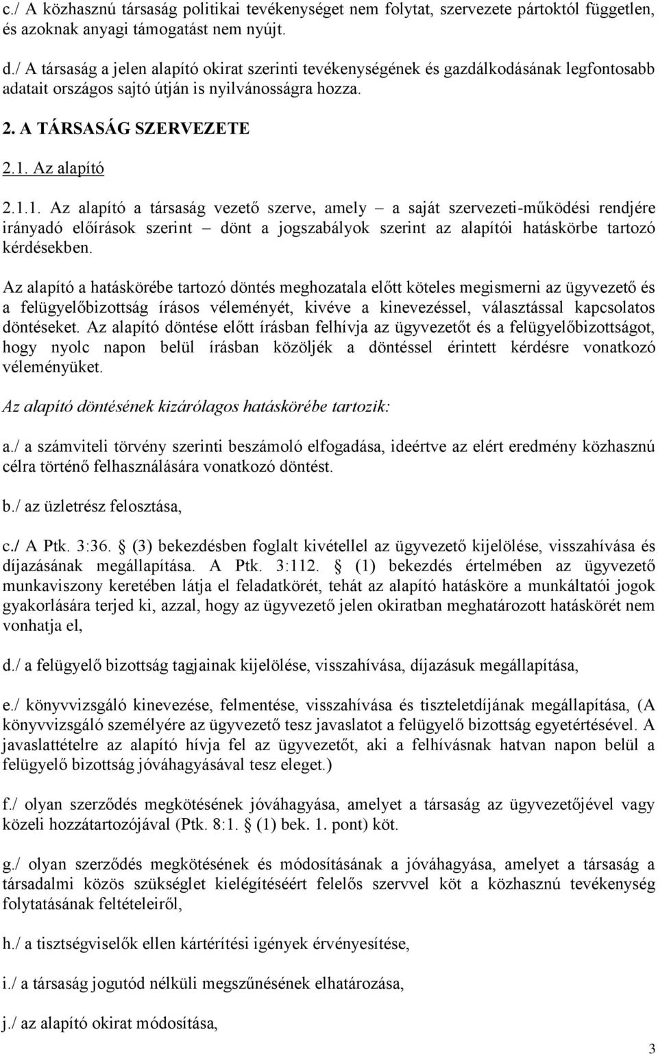 Az alapító 2.1.1. Az alapító a társaság vezető szerve, amely a saját szervezeti-működési rendjére irányadó előírások szerint dönt a jogszabályok szerint az alapítói hatáskörbe tartozó kérdésekben.