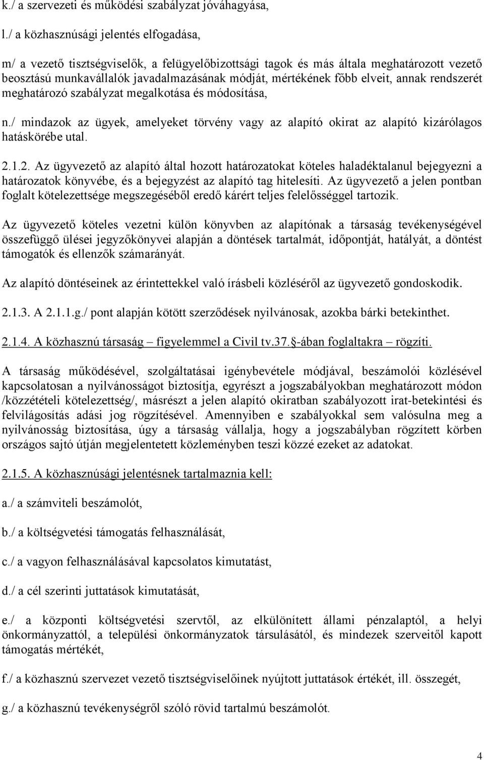 elveit, annak rendszerét meghatározó szabályzat megalkotása és módosítása, n./ mindazok az ügyek, amelyeket törvény vagy az alapító okirat az alapító kizárólagos hatáskörébe utal. 2.