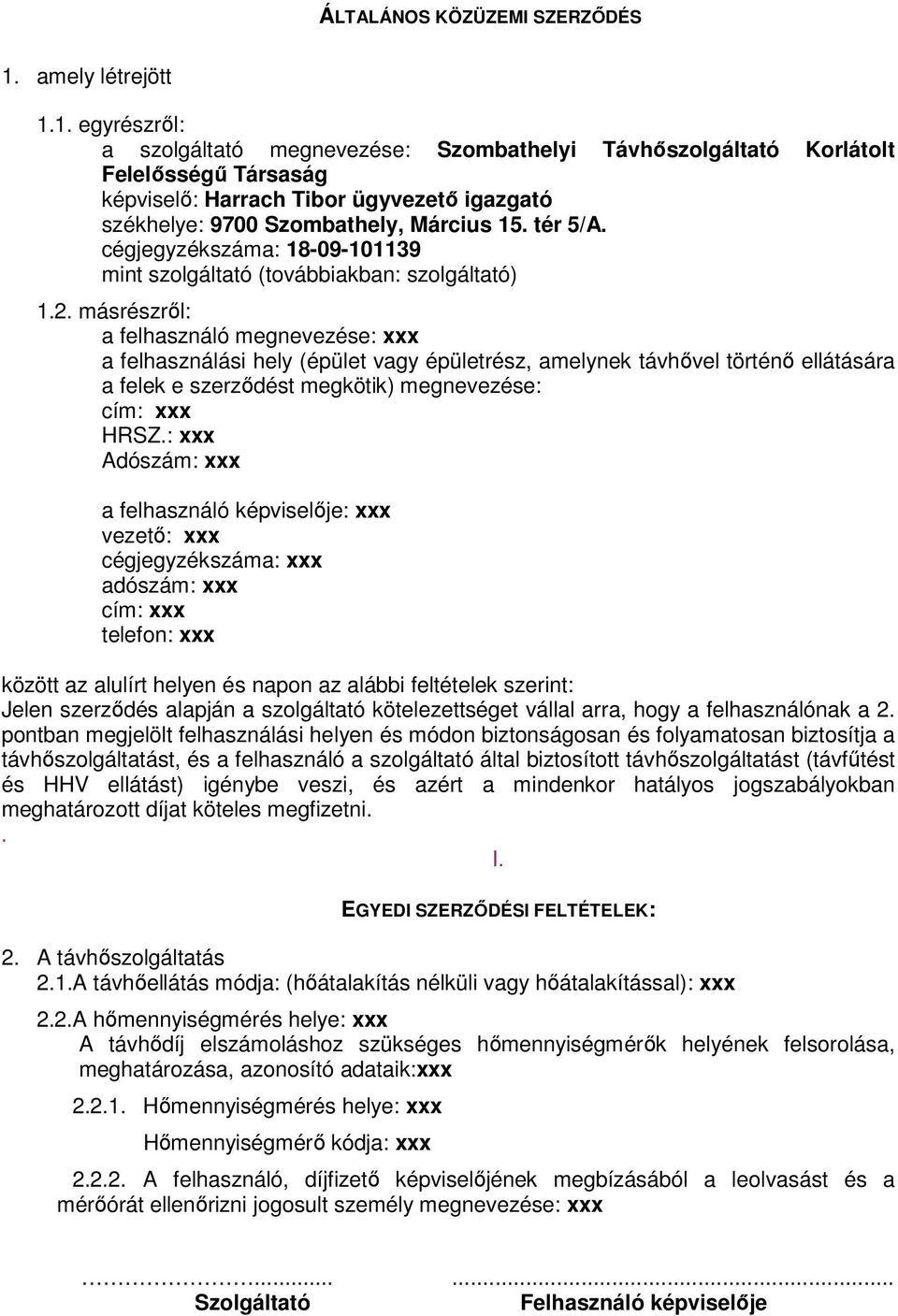 1. egyrészről: a szolgáltató megnevezése: Szombathelyi Távhőszolgáltató Korlátolt Felelősségű Társaság képviselő: Harrach Tibor ügyvezető igazgató székhelye: 9700 Szombathely, Március 15. tér 5/A.