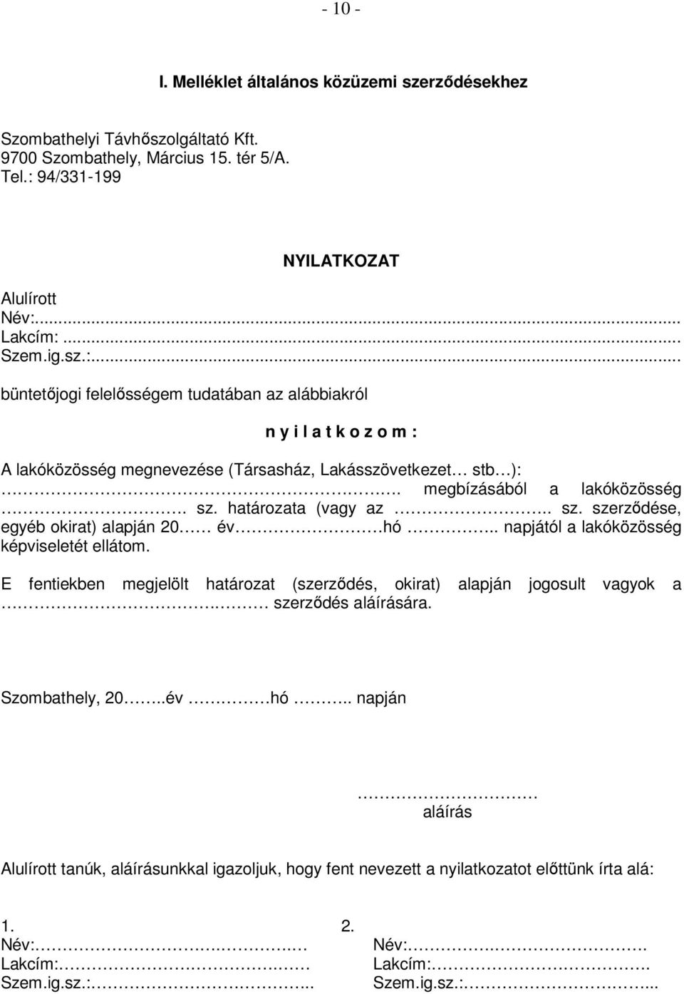 megbízásából a lakóközösség. sz. határozata (vagy az.. sz. szerződése, egyéb okirat) alapján 20 év hó.. napjától a lakóközösség képviseletét ellátom.