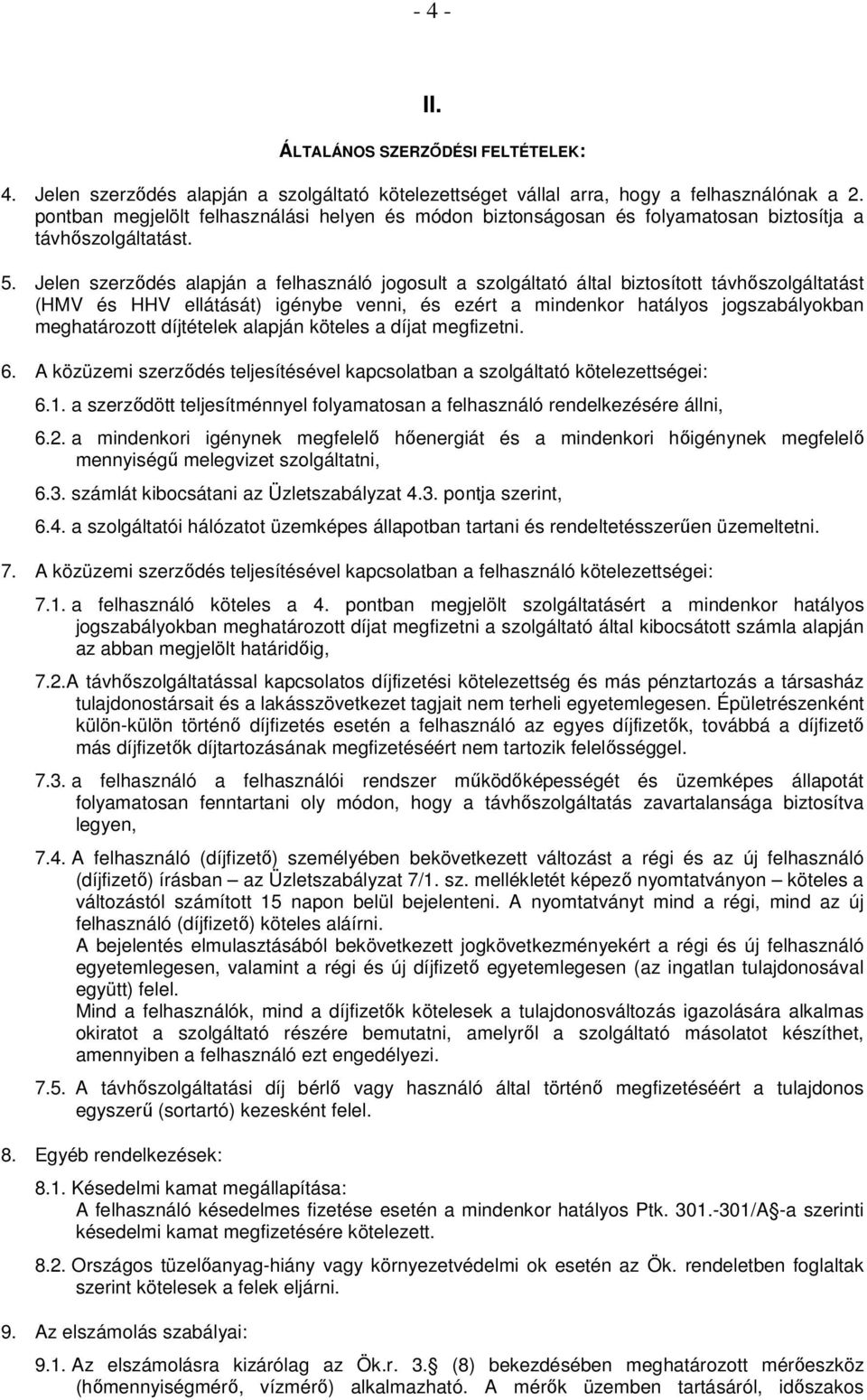 Jelen szerződés alapján a felhasználó jogosult a szolgáltató által biztosított távhőszolgáltatást (HMV és HHV ellátását) igénybe venni, és ezért a mindenkor hatályos jogszabályokban meghatározott