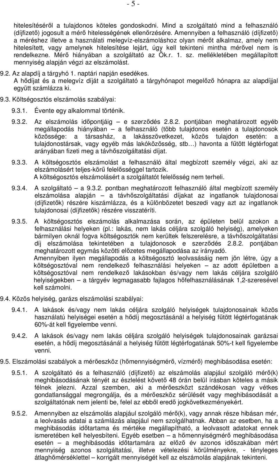 mérővel nem is rendelkezne. Mérő hiányában a szolgáltató az Ök.r. 1. sz. mellékletében megállapított mennyiség alapján végzi az elszámolást. 9.2. Az alapdíj a tárgyhó 1. naptári napján esedékes.