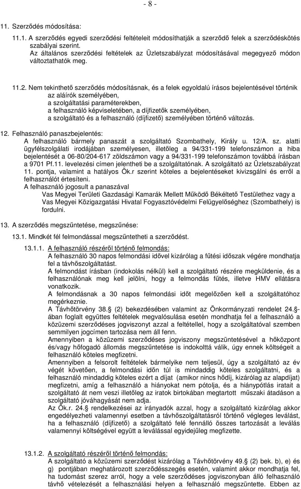 Nem tekinthető szerződés módosításnak, és a felek egyoldalú írásos bejelentésével történik az aláírók személyében, a szolgáltatási paraméterekben, a felhasználó képviseletében, a díjfizetők