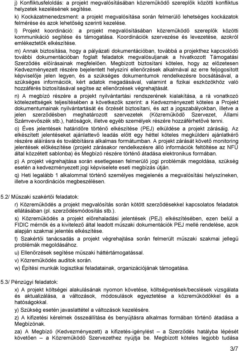 l) Projekt koordináció: a projekt megvalósításában közreműködő szereplők közötti kommunikáció segítése és támogatása. Koordinációk szervezése és levezetése, azokról emlékeztetők elkészítése.