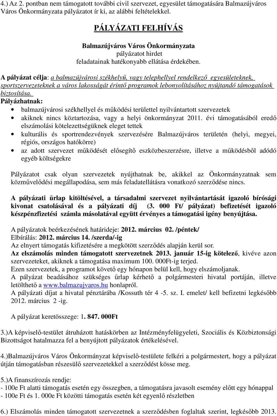 A pályázat célja: a balmazújvárosi székhelyő, vagy telephellyel rendelkezı egyesületeknek, sportszervezeteknek a város lakosságát érintı programok lebonyolításához nyújtandó támogatások biztosítása.